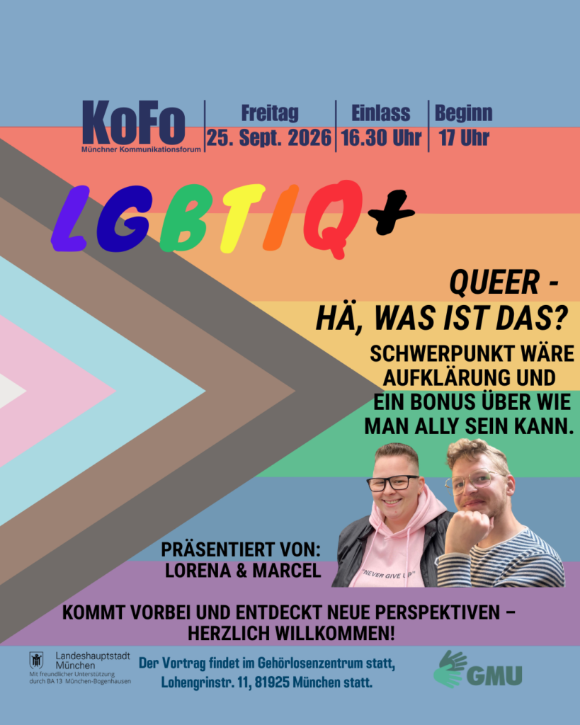 Farbenfrohes Veranstaltungsplakat des Münchner Kommunikationsforums (KoFo). Ankündigung für Freitag, 25. September 2026: Einlass um 16:30 Uhr, Beginn um 17 Uhr. Groß und bunt steht „LGBTIQ+“ im oberen Bereich. Titel der Veranstaltung: „Queer – Hä, was ist das?“. Schwerpunkt sind Aufklärung und Wissensvermittlung sowie ein Bonus darüber, wie man Ally sein kann. Präsentiert wird der Vortrag von Lorena und Marcel, die unten rechts auf einem Foto abgebildet sind. Im Hintergrund sind breite, verschiedenfarbige Streifen in Pfeilform angeordnet. Der Vortrag findet im Gehörlosenzentrum, Lohengrinstr. 11, 81925 München, statt. Unten sind die Logos der Landeshauptstadt München und der GMU abgebildet. Abschließend steht: „Kommt vorbei und entdeckt neue Perspektiven – herzlich willkommen!“